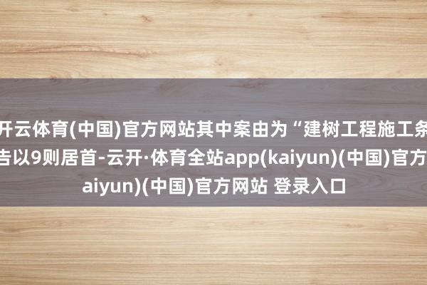 开云体育(中国)官方网站其中案由为“建树工程施工条约纠纷”的公告以9则居首-云开·体育全站app(kaiyun)(中国)官方网站 登录入口