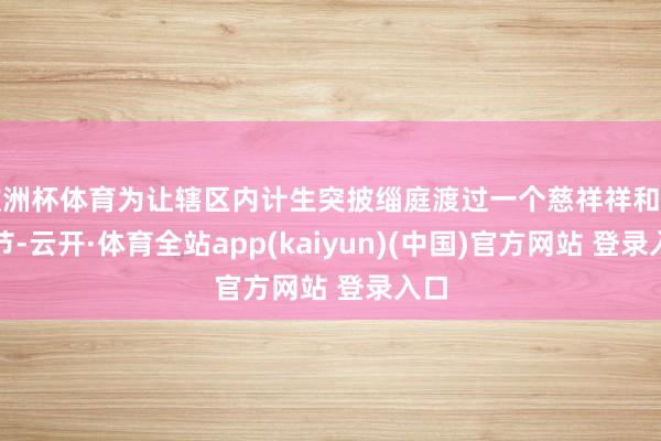 欧洲杯体育为让辖区内计生突披缁庭渡过一个慈祥祥和的春节-云开·体育全站app(kaiyun)(中国)官方网站 登录入口