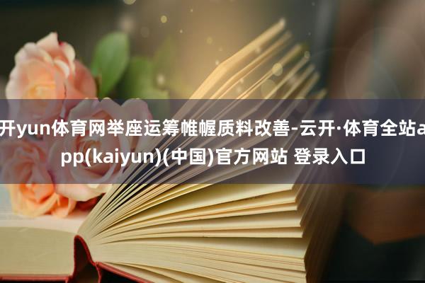 开yun体育网举座运筹帷幄质料改善-云开·体育全站app(kaiyun)(中国)官方网站 登录入口